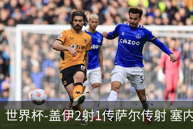 世界杯-盖伊2射1传萨尔传射 塞内加尔5-0十人伊拉克第三