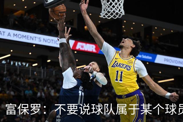 富保罗：不要说球队属于某个球员 詹姆斯也不行 球队永远属于老板