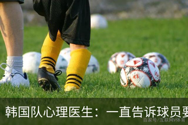 韩国队心理医生：一直告诉球员要按计划行事，首战不需要拼尽全力